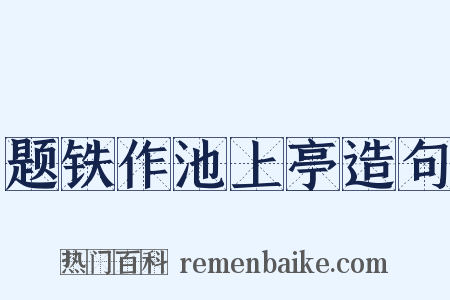 题铁作池上亭造句是什么意思的图片